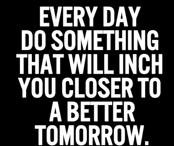 Todos os dias faça algo que vai deixá-lo 1 centímetro mais perto de um futuro melhor.