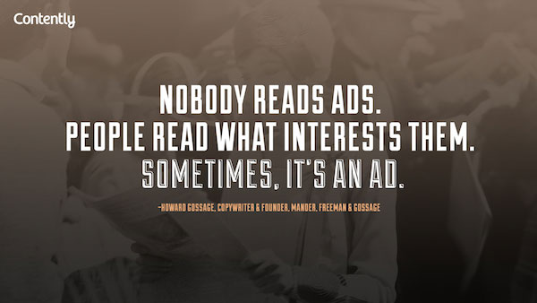 “Ninguém lê anúncios. As pessoas leem o que lhes interessa. Ás vezes, é um anúncio” – Howard Gossage